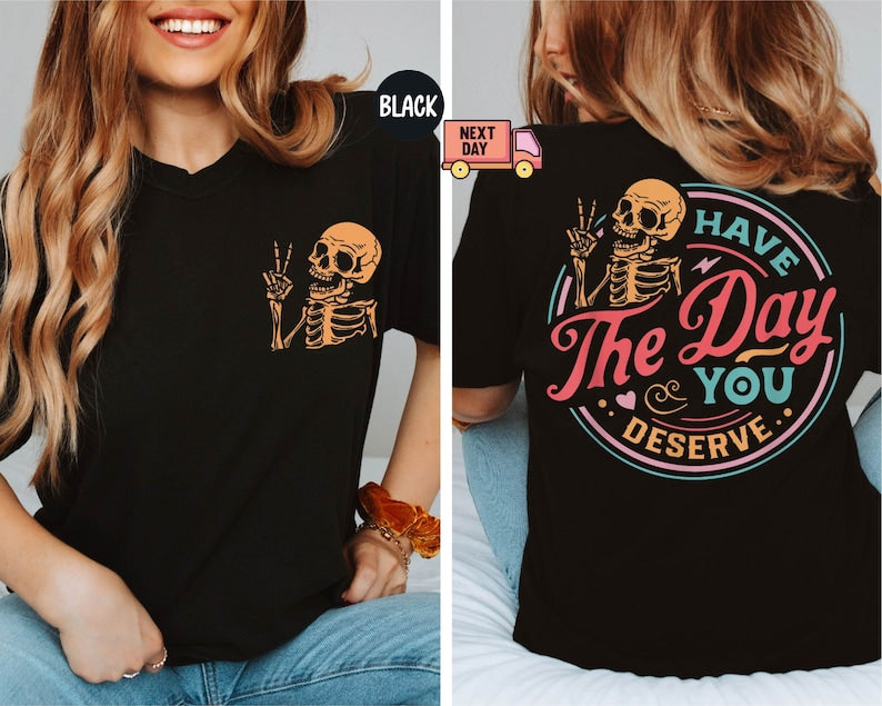 Have The Day You Deserve Comfort Colors Shirt