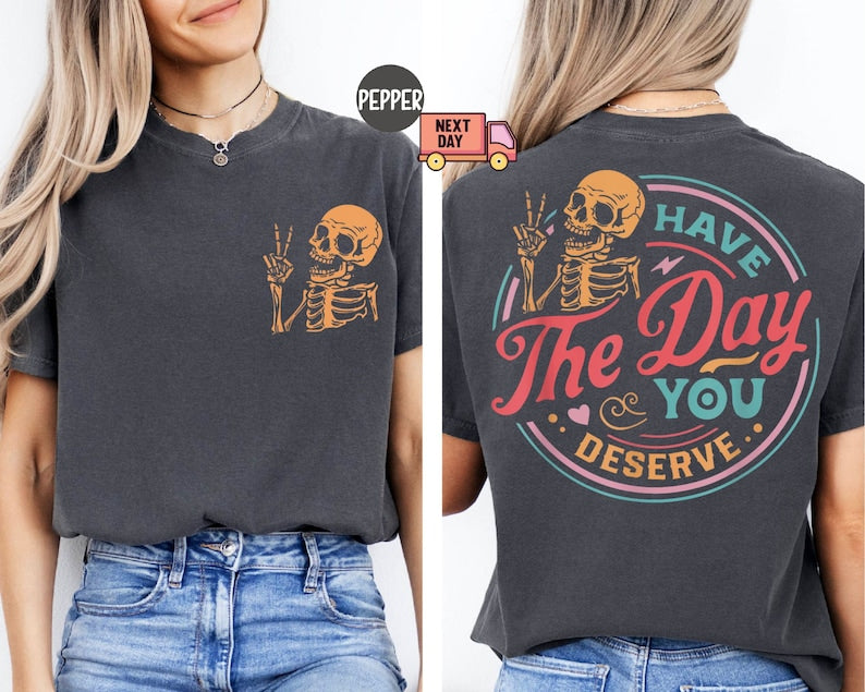 Have The Day You Deserve Comfort Colors Shirt
